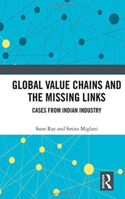 Global Value Chains and the Missing Links : Cases from Indian Industry, Hardback Book