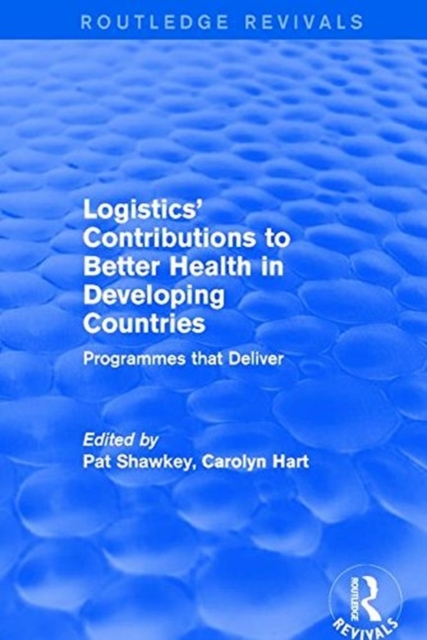 Revival: Logistics' Contributions to Better Health in Developing Countries (2003) : Programmes that Deliver, Hardback Book