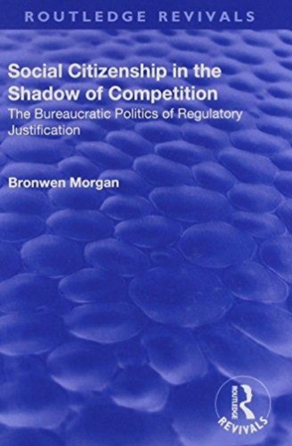 Social Citizenship in the Shadow of Competition : The Bureaucratic Politics of Regulatory Justification, Hardback Book
