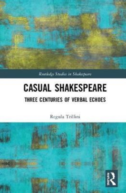 Casual Shakespeare : Three Centuries of Verbal Echoes, Hardback Book