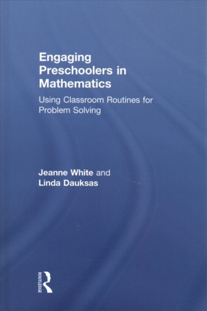 Engaging Preschoolers in Mathematics : Using Classroom Routines for Problem Solving, Hardback Book