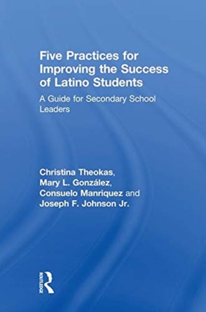 Five Practices for Improving the Success of Latino Students : A Guide for Secondary School Leaders, Hardback Book