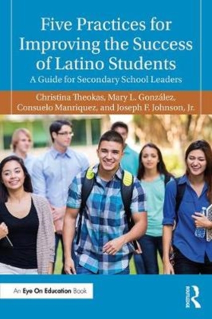 Five Practices for Improving the Success of Latino Students : A Guide for Secondary School Leaders, Paperback / softback Book