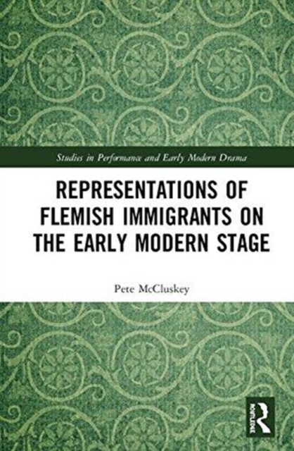 Representations of Flemish Immigrants on the Early Modern Stage, Hardback Book