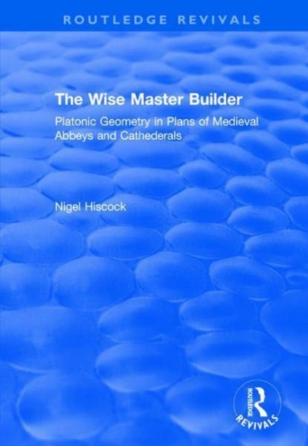 The Wise Master Builder : Platonic Geometry in Plans of Medieval Abbeys and Cathederals, Hardback Book