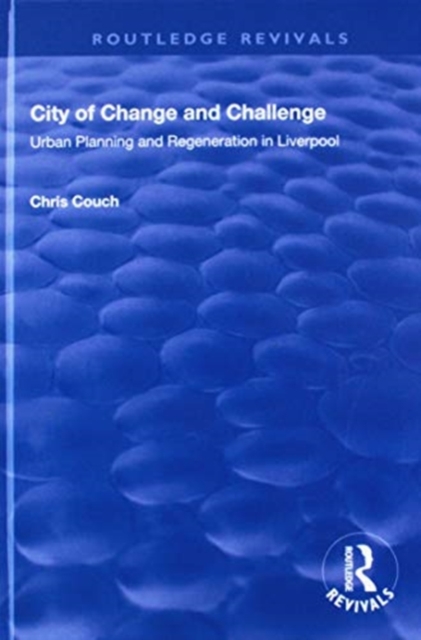 City of Change and Challenge : Urban Planning and Regeneration in Liverpool, Hardback Book