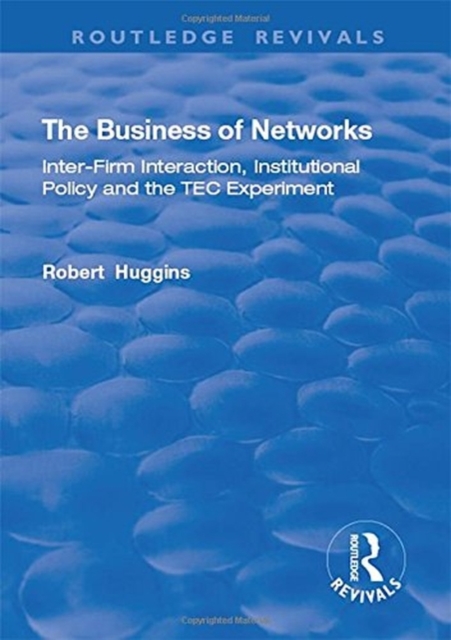 The Business of Networks : Inter-Firm Interaction, Institutional Policy and the TEC Experiment, Hardback Book