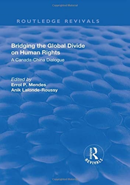 Bridging the Global Divide on Human Rights: A Canada-China Dialogue : A Canada-China Dialogue, Hardback Book
