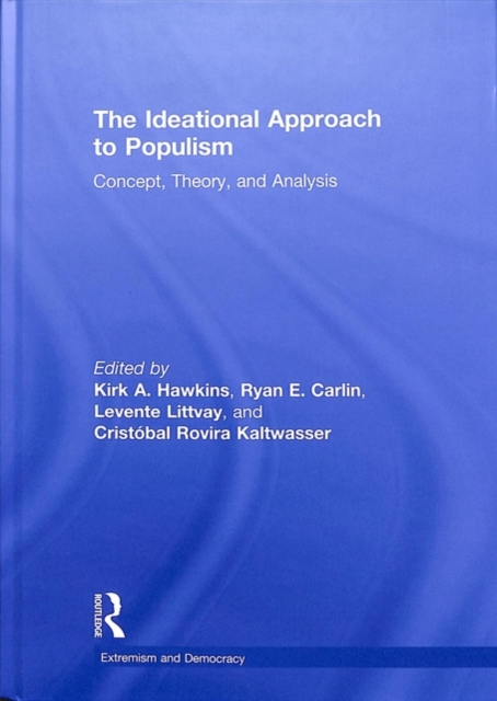 The Ideational Approach to Populism : Concept, Theory, and Analysis, Hardback Book