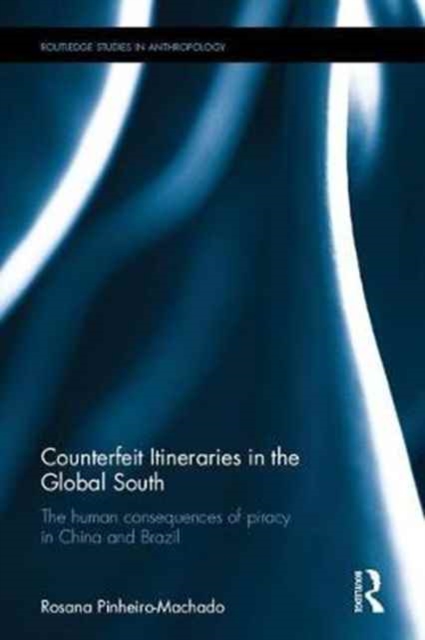Counterfeit Itineraries in the Global South : The human consequences of piracy in China and Brazil, Hardback Book