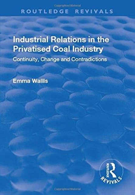 Industrial Relations in the Privatised Coal Industry : Continuity, Change and Contradictions, Hardback Book