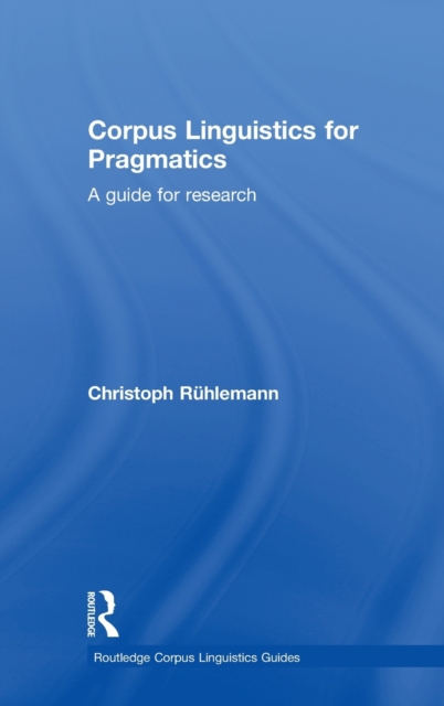 Corpus Linguistics for Pragmatics : A guide for research, Hardback Book