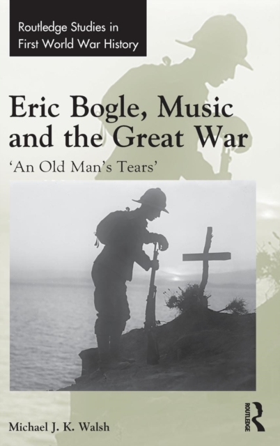 Eric Bogle, Music and the Great War : 'An Old Man's Tears', Hardback Book