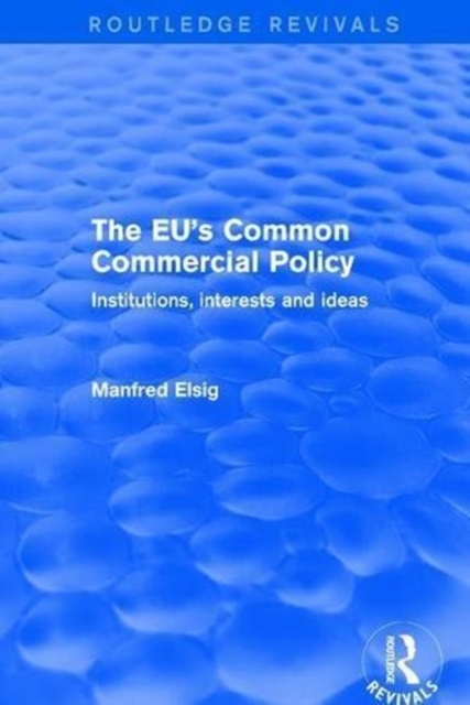 The EU's Common Commercial Policy : Institutions, interests and ideas, Hardback Book