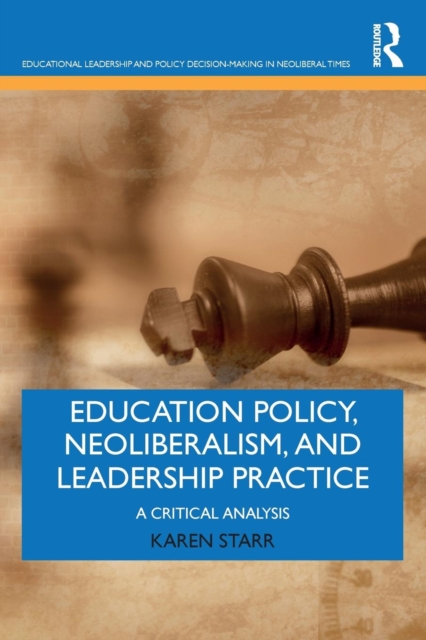Education Policy, Neoliberalism, and Leadership Practice : A Critical Analysis, Paperback / softback Book
