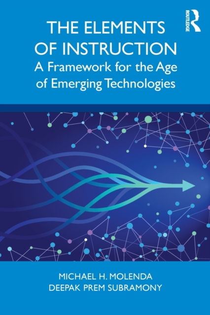 The Elements of Instruction : A Framework for the Age of Emerging Technologies, Paperback / softback Book