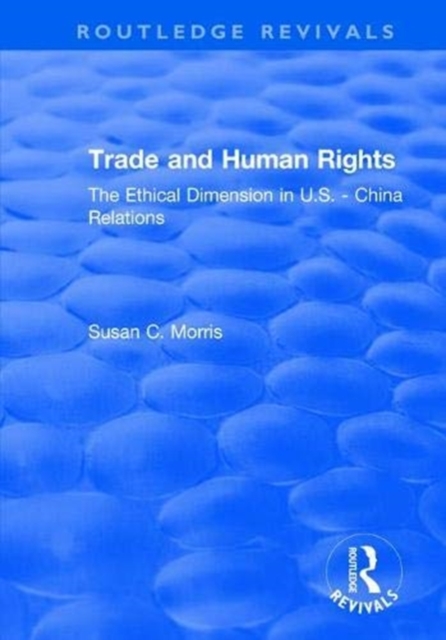 Trade and Human Rights : The Ethical Dimension in US - China Relations, Paperback / softback Book