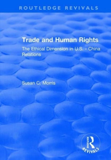 Trade and Human Rights : The Ethical Dimension in US - China Relations, Hardback Book