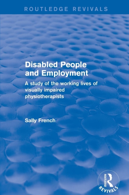Disabled People and Employment : A Study of the Working Lives of Visually Impaired Physiotherapists, Paperback / softback Book
