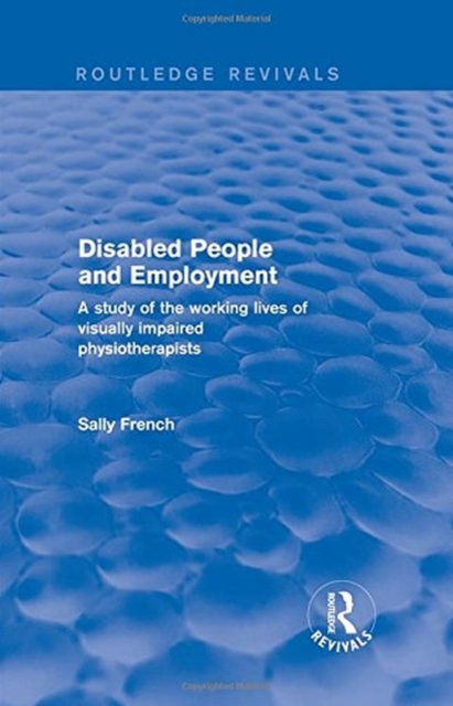 Disabled People and Employment : A Study of the Working Lives of Visually Impaired Physiotherapists, Hardback Book