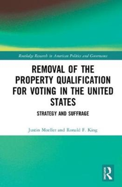 Removal of the Property Qualification for Voting in the United States : Strategy and Suffrage, Hardback Book