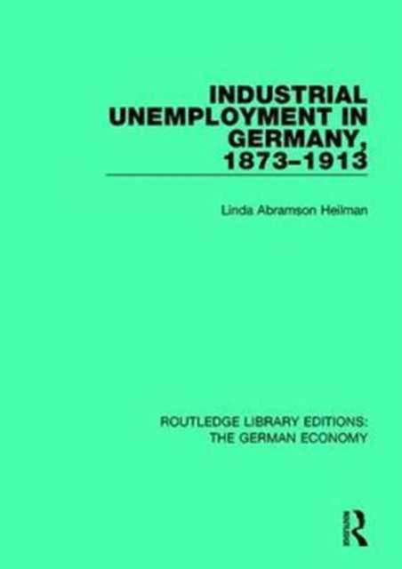 Industrial Unemployment in Germany 1873-1913, Hardback Book