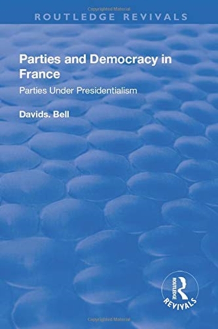 Parties and Democracy in France: Parties Under Presidentialism : Parties Under Presidentialism, Paperback / softback Book