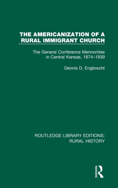 The Americanization of a Rural Immigrant Church : The General Conference Mennonites in Central Kansas, 1874-1939, Hardback Book