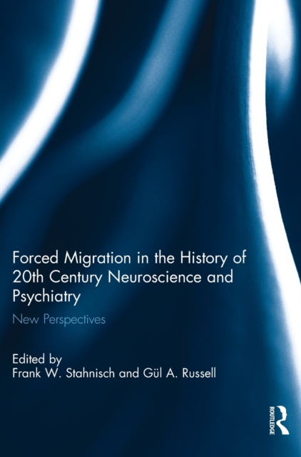 Forced Migration in the History of 20th Century Neuroscience and Psychiatry : New Perspectives, Hardback Book