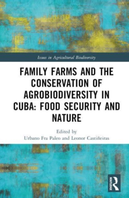 Family Farms and the Conservation of Agrobiodiversity in Cuba : Food Security and Nature, Hardback Book