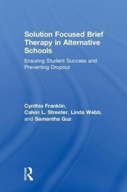 Solution Focused Brief Therapy in Alternative Schools : Ensuring Student Success and Preventing Dropout, Hardback Book