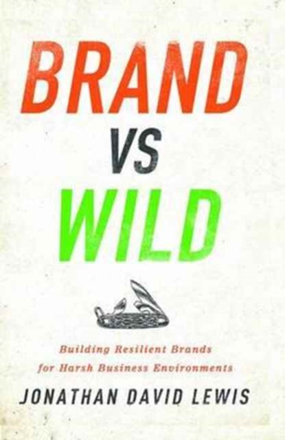 Brand vs. Wild : Building Resilient Brands for Harsh Business Environments, Hardback Book