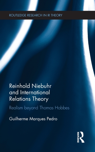 Reinhold Niebuhr and International Relations Theory : Realism beyond Thomas Hobbes, Hardback Book