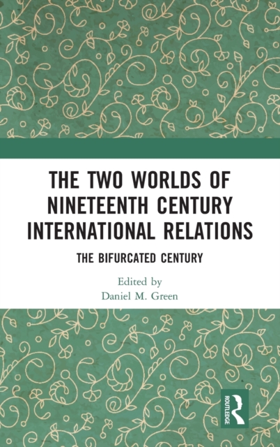 The Two Worlds of Nineteenth Century International Relations : The Bifurcated Century, Hardback Book