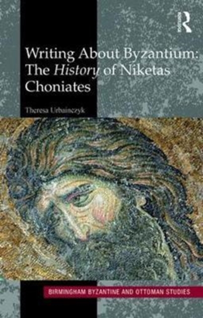 Writing About Byzantium : The History of Niketas Choniates, Hardback Book