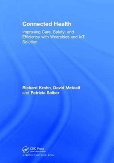 Connected Health : Improving Care, Safety, and Efficiency with Wearables and IoT Solution, Hardback Book