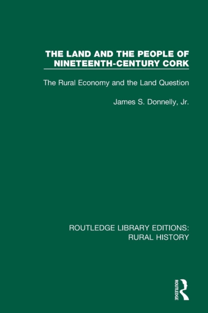 The Land and the People of Nineteenth-Century Cork : The Rural Economy and the Land Question, Paperback / softback Book