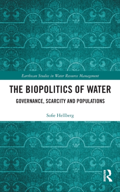 The Biopolitics of Water : Governance, Scarcity and Populations, Hardback Book