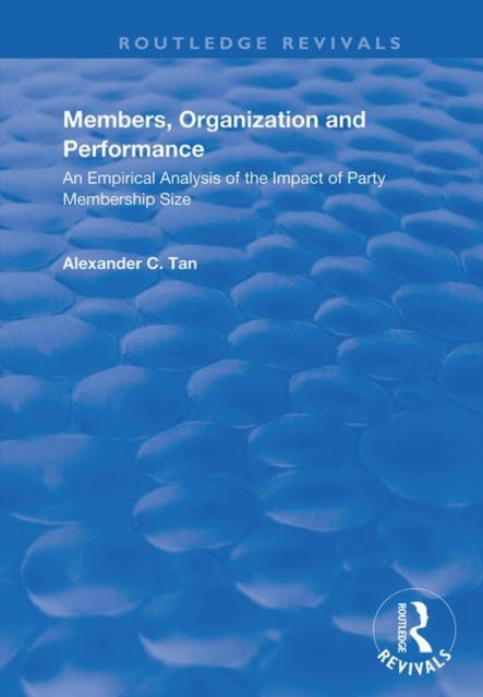Members, Organizations and Performance: An Empirical Analysis of the Impact of Party Membership Size : An Empirical Analysis of the Impact of Party Membership Size, Hardback Book