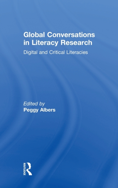 Global Conversations in Literacy Research : Digital and Critical Literacies, Hardback Book