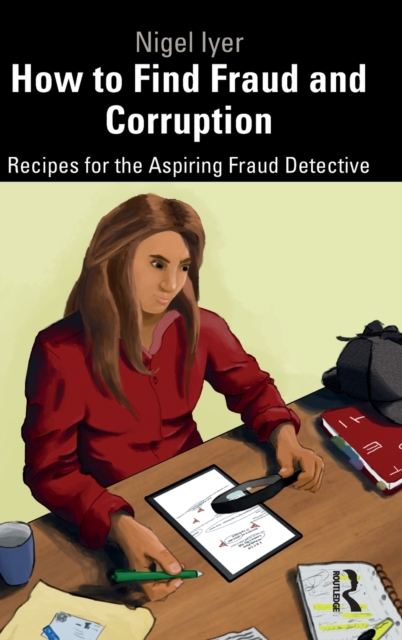 How to Find Fraud and Corruption : Recipes for the Aspiring Fraud Detective, Hardback Book