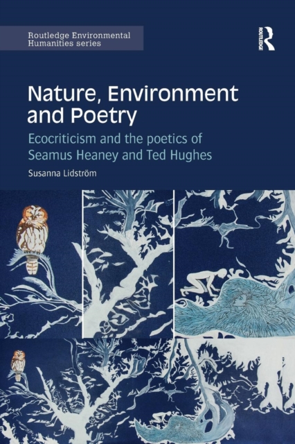 Nature, Environment and Poetry : Ecocriticism and the poetics of Seamus Heaney and Ted Hughes, Paperback / softback Book