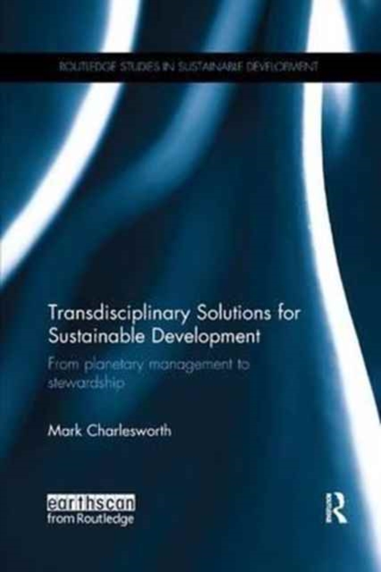 Transdisciplinary Solutions for Sustainable Development : From planetary management to stewardship, Paperback / softback Book