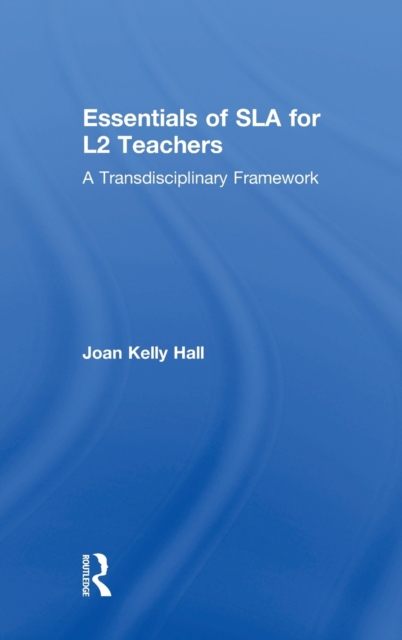 Essentials of SLA for L2 Teachers : A Transdisciplinary Framework, Hardback Book