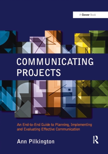 Communicating Projects : An End-to-End Guide to Planning, Implementing and Evaluating Effective Communication, Paperback / softback Book