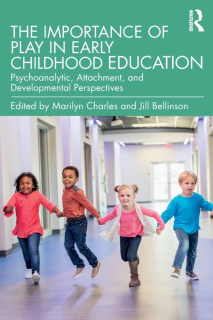 The Importance of Play in Early Childhood Education : Psychoanalytic, Attachment, and Developmental Perspectives, Paperback / softback Book