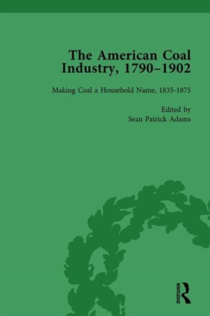 The American Coal Industry 1790-1902, Volume II : Making Coal a Household Name, 1835-1875, Hardback Book