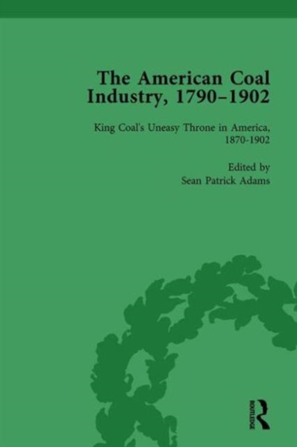 The American Coal Industry 1790-1902, Volume III : King Coal's Uneasy Throne in America, 1870-1902, Hardback Book