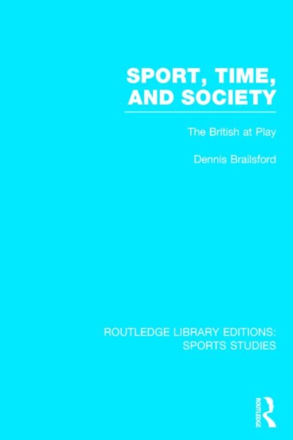 Sport, Time and Society (RLE Sports Studies) : The British at Play, Hardback Book