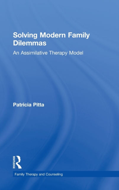 Solving Modern Family Dilemmas : An Assimilative Therapy Model, Hardback Book